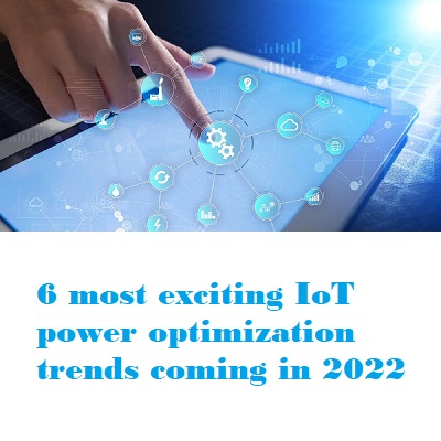 6 most exciting IoT power optimization trends coming in 2022